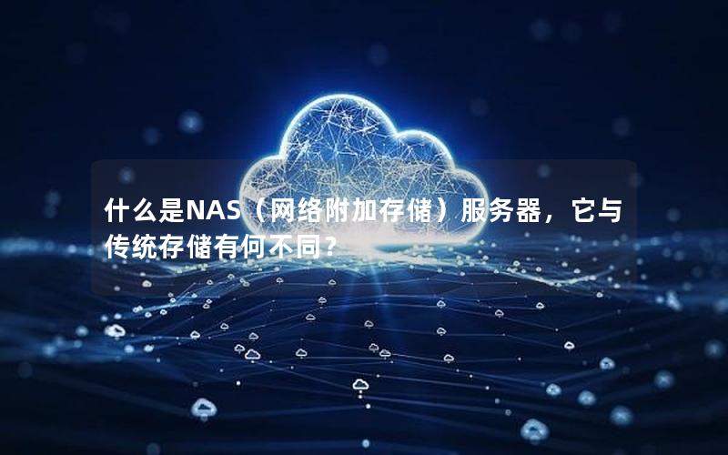 什么是NAS（网络附加存储）服务器，它与传统存储有何不同？