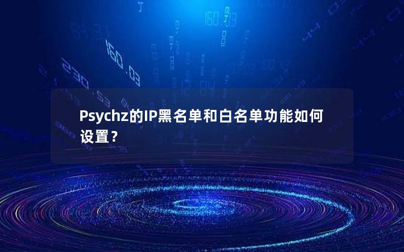 Psychz的IP黑名单和白名单功能如何设置？