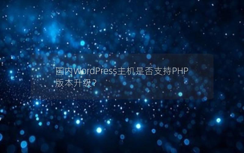 国内WordPress主机是否支持PHP版本升级？