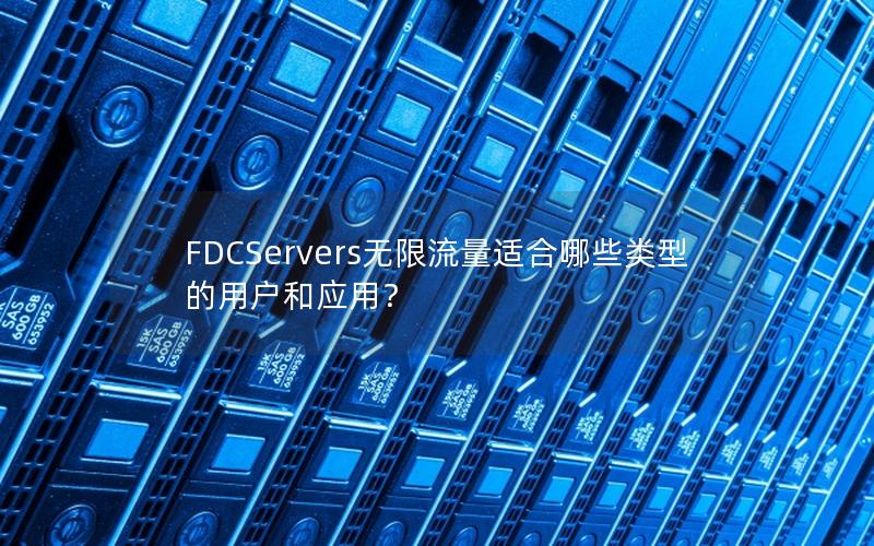 FDCServers无限流量适合哪些类型的用户和应用？