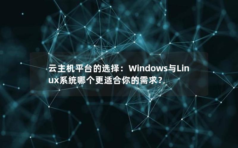 云主机平台的选择：Windows与Linux系统哪个更适合你的需求？