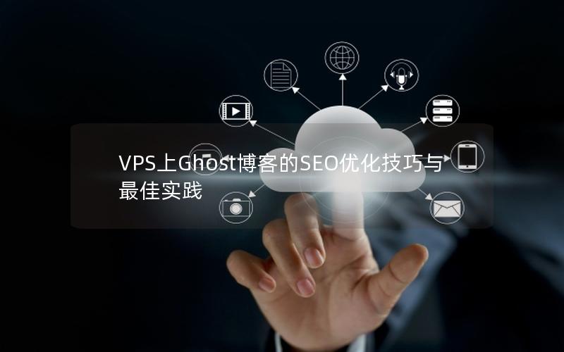 VPS上Ghost博客的SEO优化技巧与最佳实践