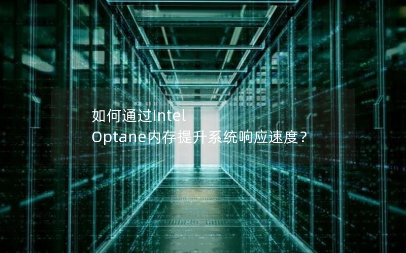 如何通过Intel Optane内存提升系统响应速度？