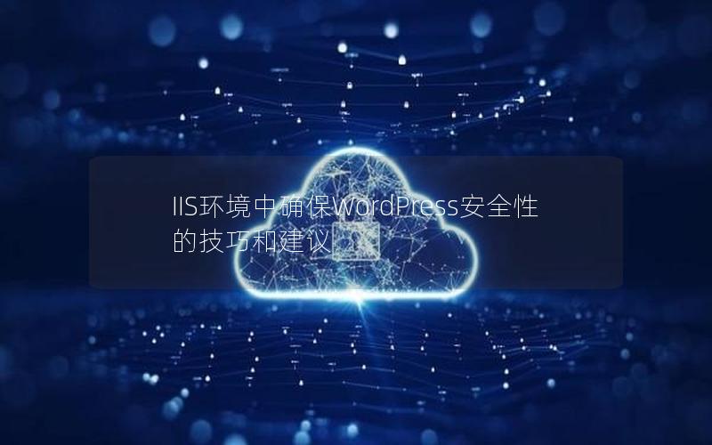 IIS环境中确保WordPress安全性的技巧和建议