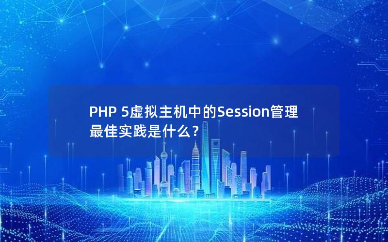 PHP 5虚拟主机中的Session管理最佳实践是什么？