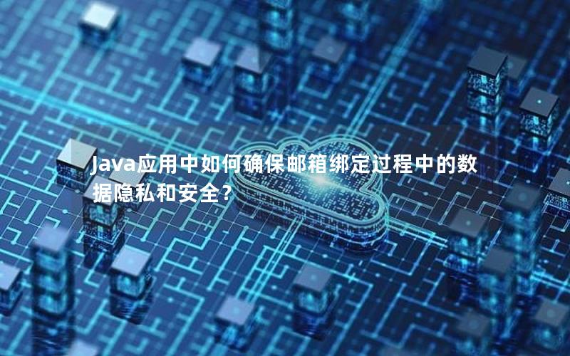 Java应用中如何确保邮箱绑定过程中的数据隐私和安全？