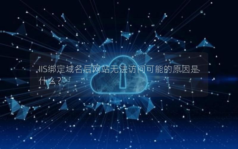 IIS绑定域名后网站无法访问可能的原因是什么？