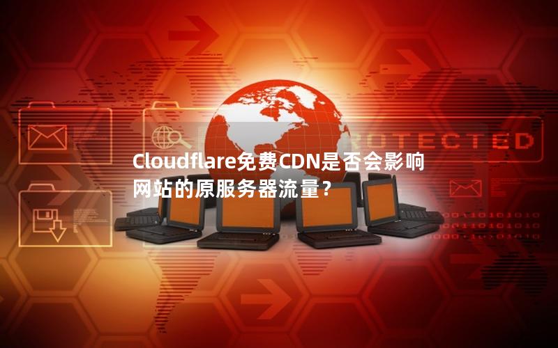 Cloudflare免费CDN是否会影响网站的原服务器流量？