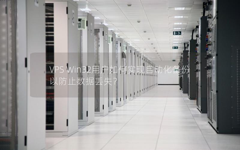 VPS Win32用户如何实现自动化备份以防止数据丢失？