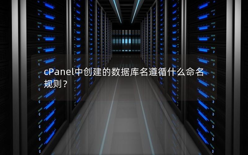 cPanel中创建的数据库名遵循什么命名规则？