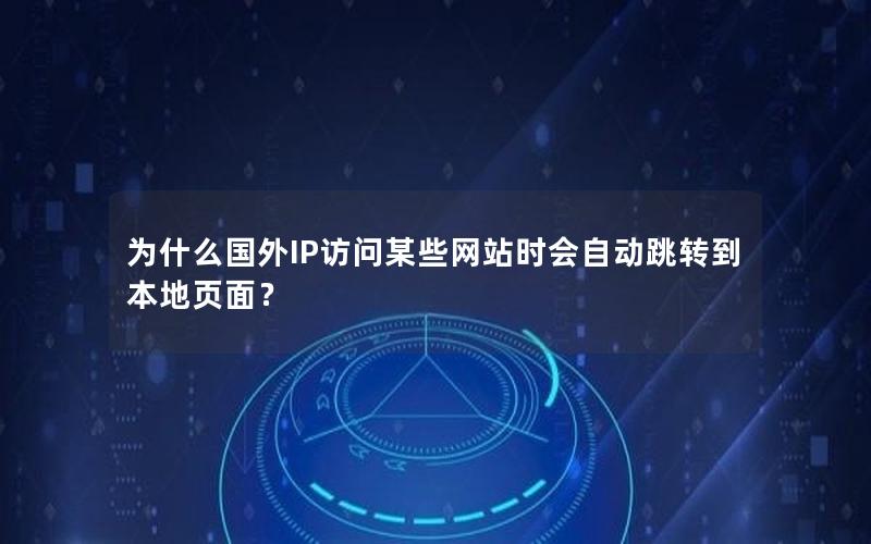 为什么国外IP访问某些网站时会自动跳转到本地页面？