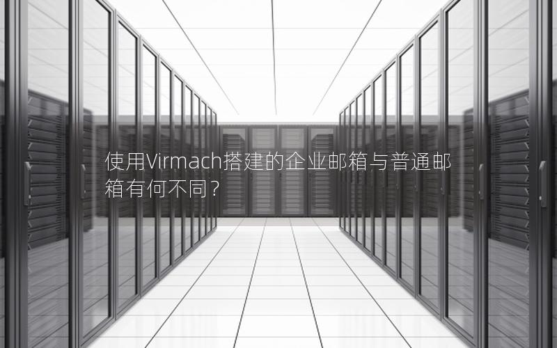 使用Virmach搭建的企业邮箱与普通邮箱有何不同？