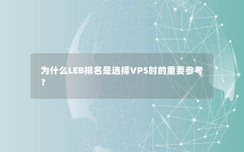 为什么LEB排名是选择VPS时的重要参考？