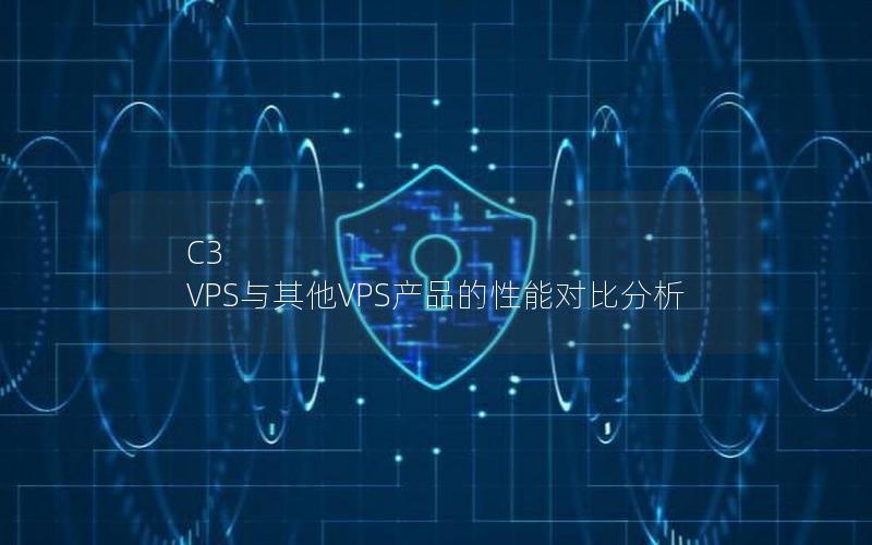 C3 VPS与其他VPS产品的性能对比分析