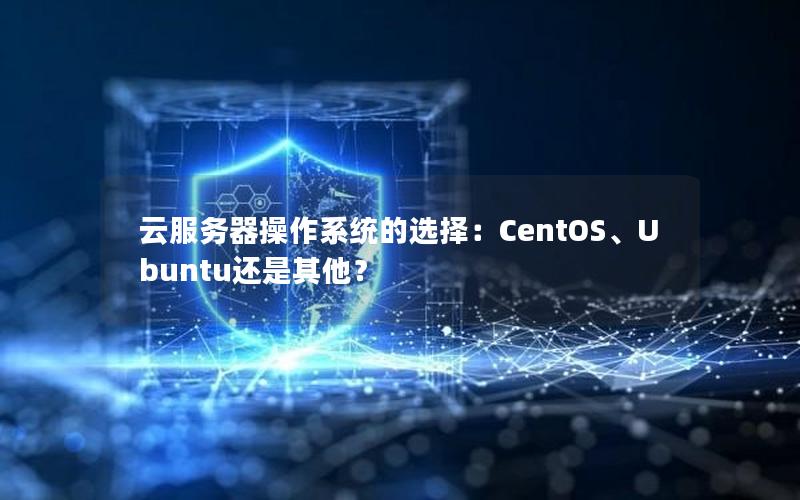 云服务器操作系统的选择：CentOS、Ubuntu还是其他？