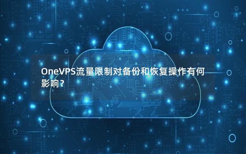 OneVPS流量限制对备份和恢复操作有何影响？