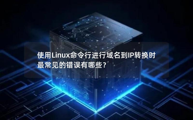 使用Linux命令行进行域名到IP转换时最常见的错误有哪些？