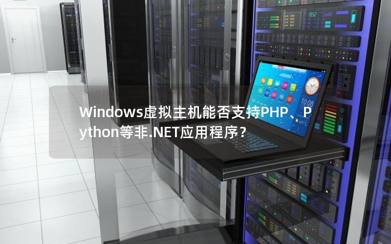 Windows虚拟主机能否支持PHP、Python等非.NET应用程序？