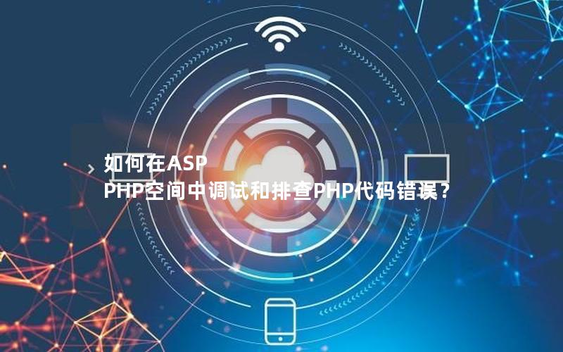 如何在ASP PHP空间中调试和排查PHP代码错误？