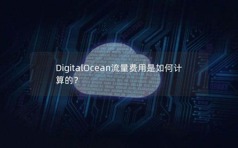 DigitalOcean流量费用是如何计算的？