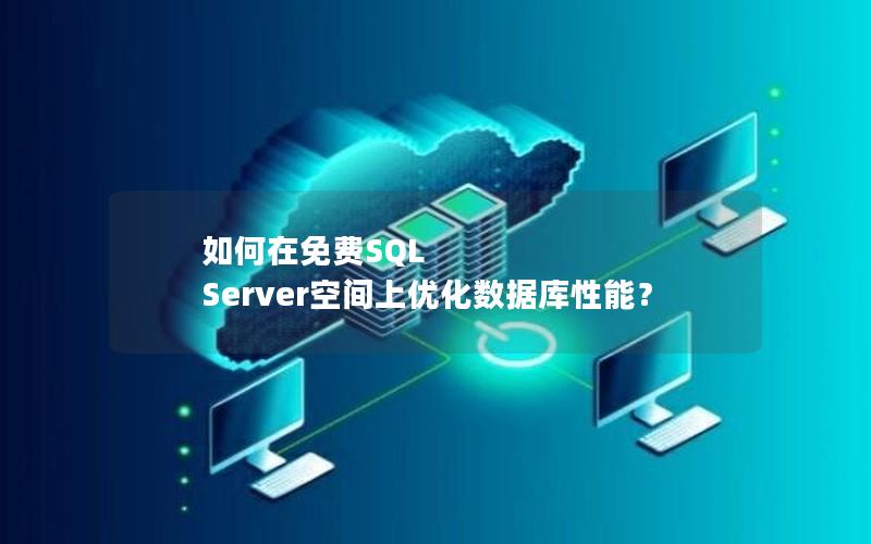 如何在免费SQL Server空间上优化数据库性能？