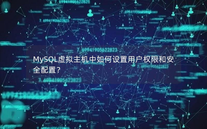 MySQL虚拟主机中如何设置用户权限和安全配置？