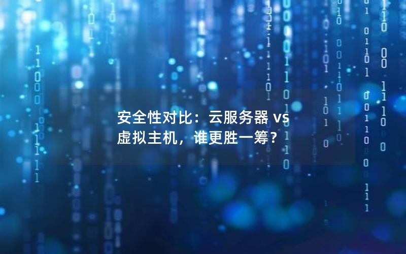 安全性对比：云服务器 vs 虚拟主机，谁更胜一筹？