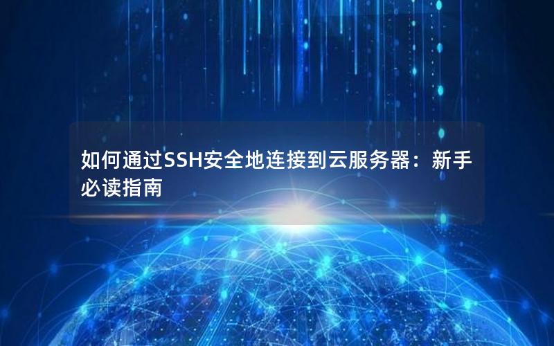 如何通过SSH安全地连接到云服务器：新手必读指南