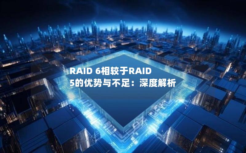 RAID 6相较于RAID 5的优势与不足：深度解析