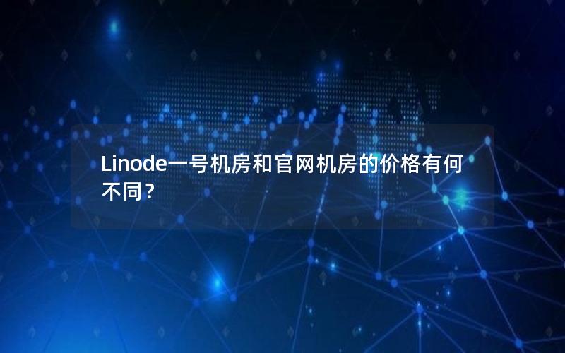 Linode一号机房和官网机房的价格有何不同？