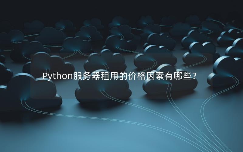 Python服务器租用的价格因素有哪些？