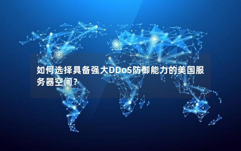 如何选择具备强大DDoS防御能力的美国服务器空间？