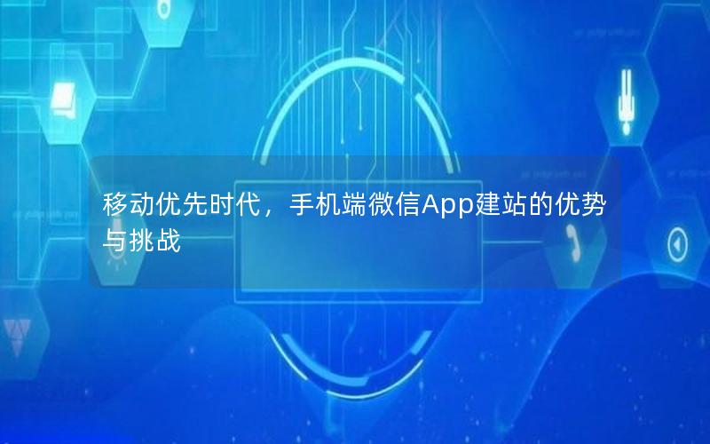 移动优先时代，手机端微信App建站的优势与挑战