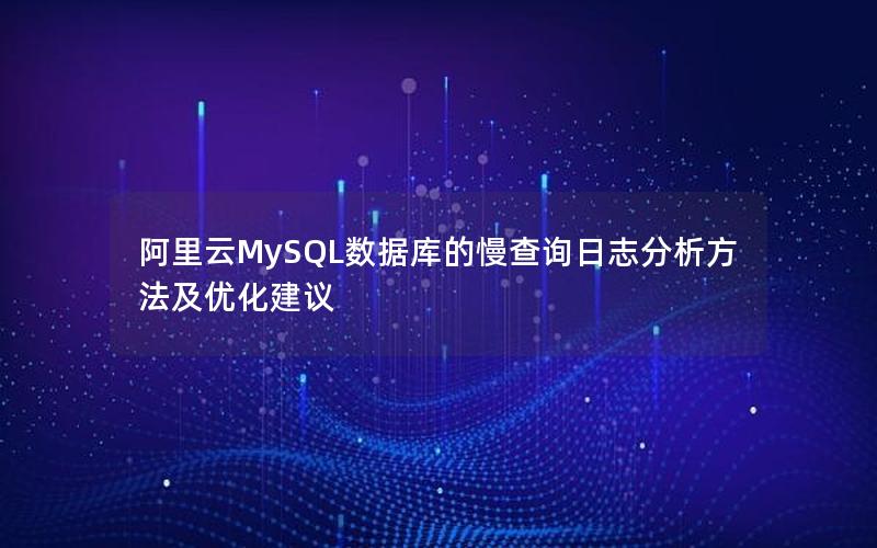 阿里云MySQL数据库的慢查询日志分析方法及优化建议