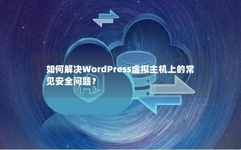 如何解决WordPress虚拟主机上的常见安全问题？