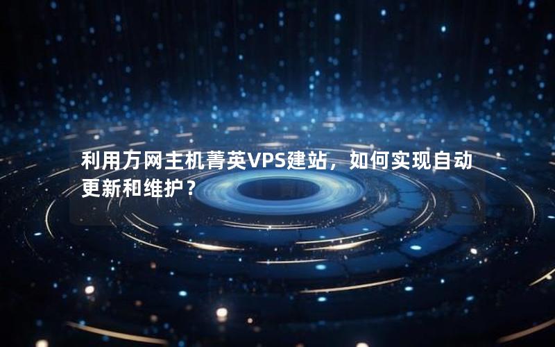 利用万网主机菁英VPS建站，如何实现自动更新和维护？