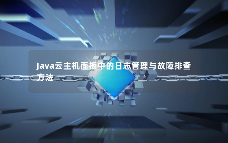 Java云主机面板中的日志管理与故障排查方法