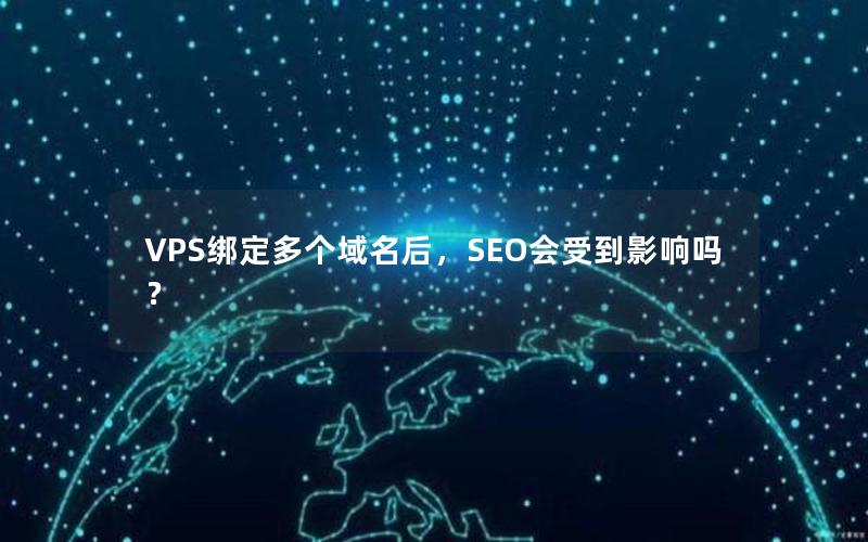 VPS绑定多个域名后，SEO会受到影响吗？