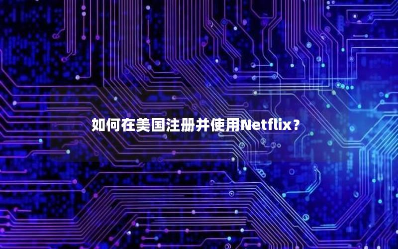 如何在美国注册并使用Netflix？