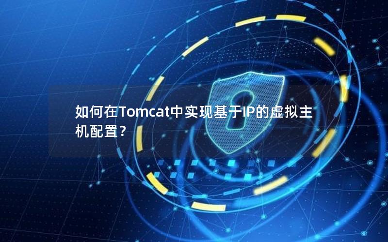 如何在Tomcat中实现基于IP的虚拟主机配置？