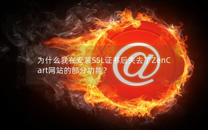 为什么我在安装SSL证书后失去了ZenCart网站的部分功能？