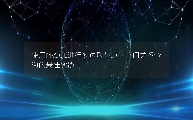 使用MySQL进行多边形与点的空间关系查询的最佳实践