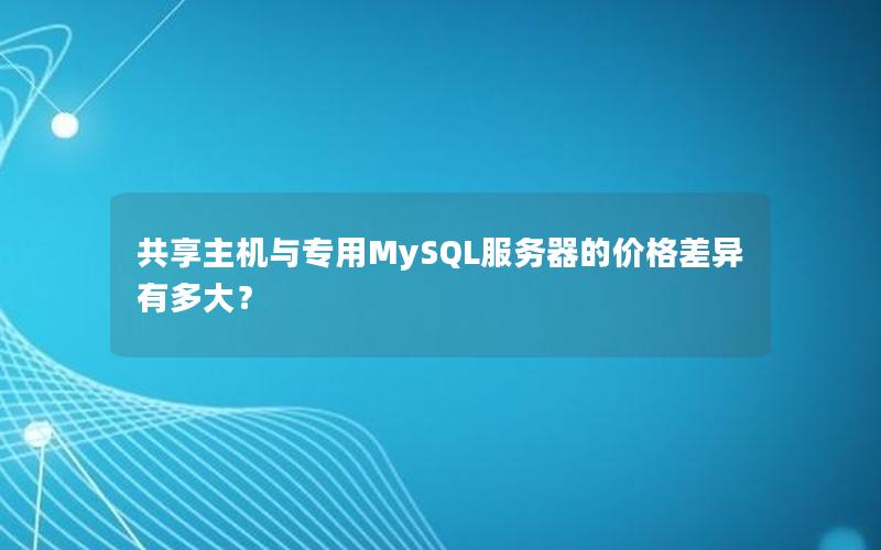 共享主机与专用MySQL服务器的价格差异有多大？