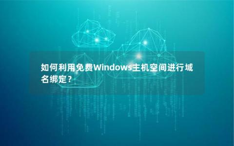 如何利用免费Windows主机空间进行域名绑定？