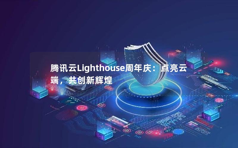 腾讯云Lighthouse周年庆：点亮云端，共创新辉煌