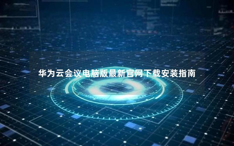 华为云会议电脑版最新官网下载安装指南