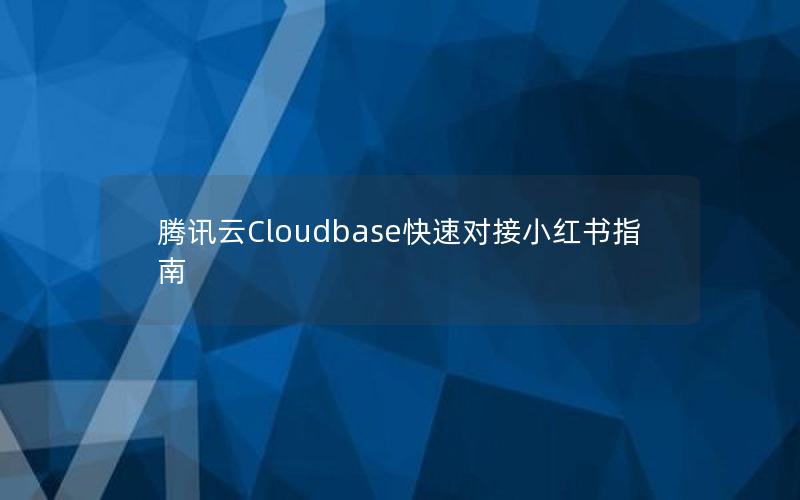 腾讯云Cloudbase快速对接小红书指南