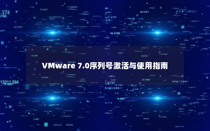 VMware 7.0序列号激活与使用指南