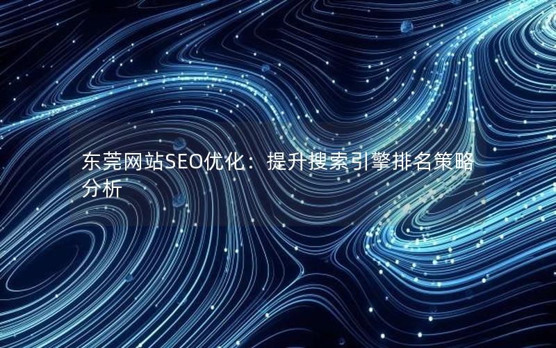 东莞网站SEO优化：提升搜索引擎排名策略分析