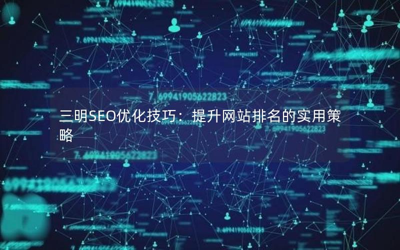 三明SEO优化技巧：提升网站排名的实用策略